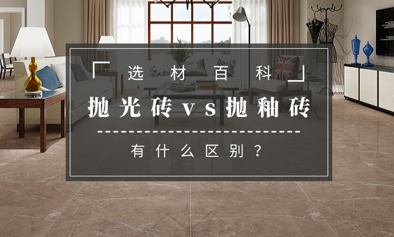 抛光砖与抛釉砖有何不同